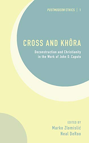 Cross and Khôra: Deconstruction and Christianity in the Work of John D. Caputo (Postmodern Ethics)