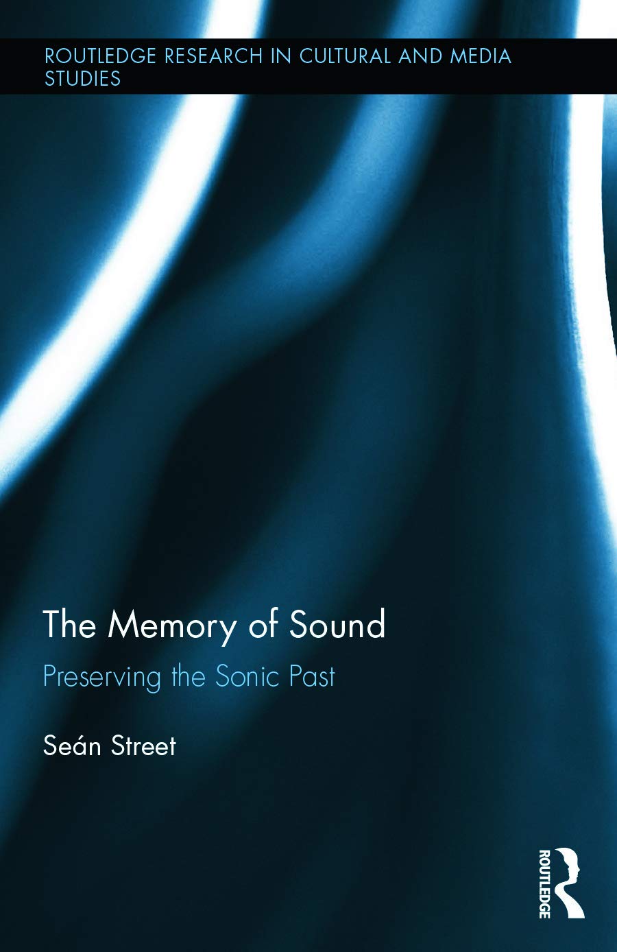 The Memory of Sound: Preserving the Sonic Past (Routledge Research in Cultural and Media Studies, 65, Band 65)