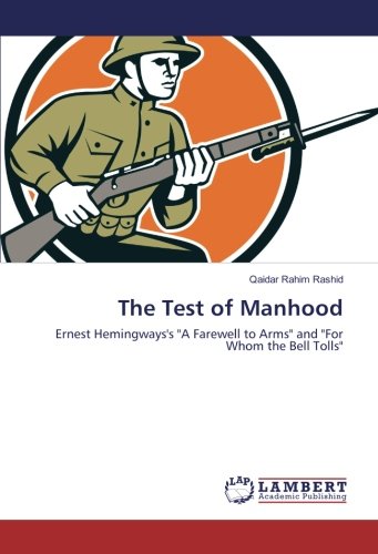 The Test of Manhood: Ernest Hemingways's A Farewell to Arms and For Whom the Bell Tolls