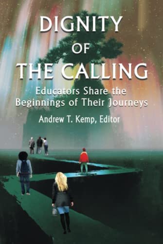 Dignity of the Calling: Educators Share the Beginnings of Their Journeys: Educators Share the Beginnings of Their Journeys (hc)