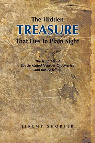 The Hidden Treasure That Lies In Plain Sight: The Truth About The So Called Negroes Of America and the 12 Tribes