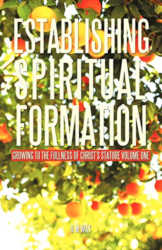 Establishing Spiritual Formation: Growing to the Fullness of Christ's Stature Volume One