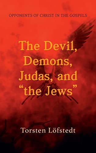 The Devil, Demons, Judas, and the Jews: Opponents of Christ in the Gospels