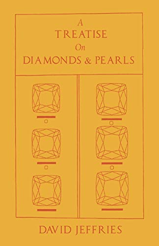 A Treatise on Diamonds & Pearls: In Which Their Importance Is Considered and Plain Rules Are Exhibited for Ascertaining the Value of Both and the True Method of Manufacturing Diamonds.