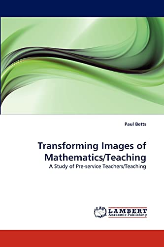Transforming Images of Mathematics/Teaching: A Study of Pre-service Teachers/Teaching
