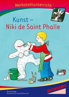 Kunst - Niki de Saint Phalle, Werkstatt: Werkstattunterrricht. Werkstattreihe. 5 - 9 Jahre