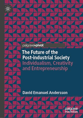 The Future of the Post-industrial Society: Individualism, Creativity and Entrepreneurship (Palgrave Studies in Classical Liberalism)