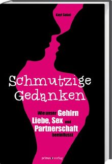 Schmutzige Gedanken: Wie unser Gehirn Liebe, Sex und Partnerschaft beeinflusst