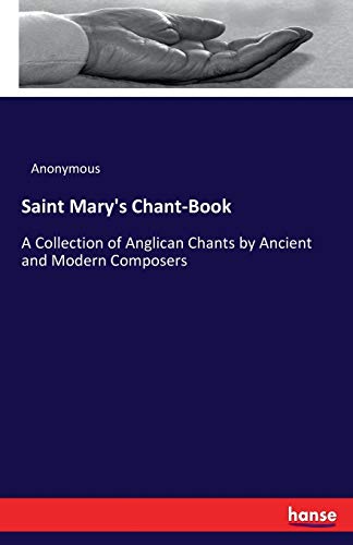 Saint Mary's Chant-Book: A Collection of Anglican Chants by Ancient and Modern Composers