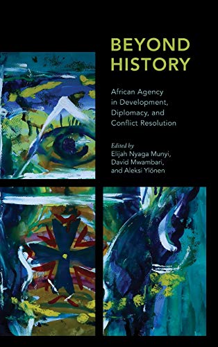 Beyond History: African Agency in Development, Diplomacy, and Conflict Resolution (Africa: Past, Present & Prospects)