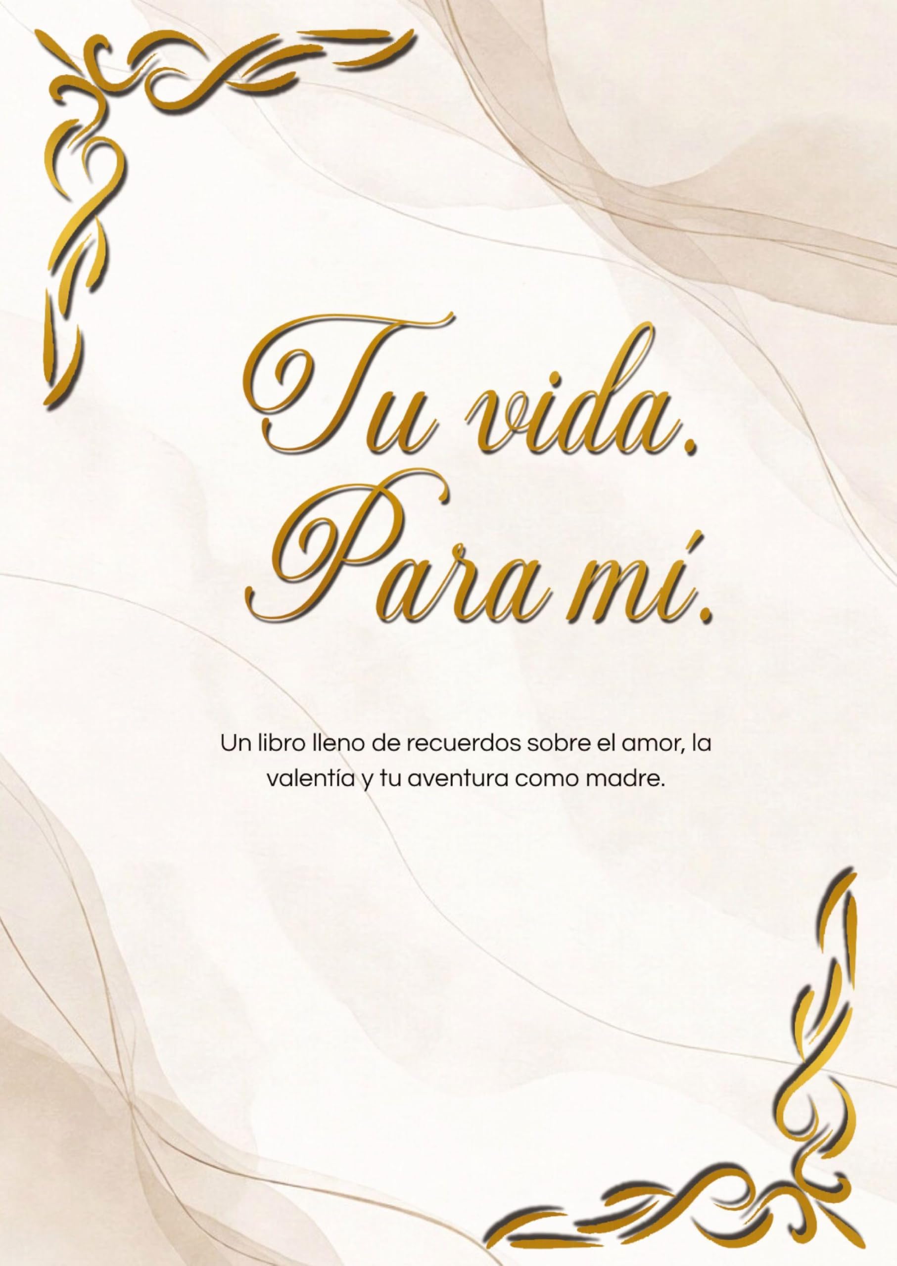Tu vida. Para mí.: Un libro de recuerdos sobre el amor, la valentía y tu camino como madre