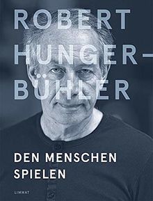 Robert Hunger-Bühler: Den Menschen spielen