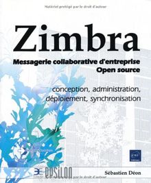 Zimbra : messagerie collaborative d'entreprise Open source : conception, administration, déploiement, synchronisation