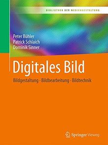 Digitales Bild: Bildgestaltung - Bildbearbeitung - Bildtechnik (Bibliothek der Mediengestaltung)