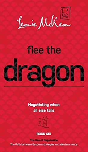 Flee the Dragon: Negotiating when all else fails (The DAO of Negotiation: The Path Between Eastern Strategies and Western Minds, Band 6)
