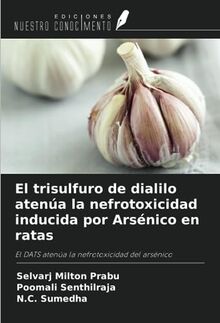 El trisulfuro de dialilo atenúa la nefrotoxicidad inducida por Arsénico en ratas: El DATS atenúa la nefrotoxicidad del arsénico