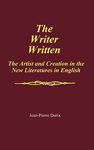 The Writer Written: The Artist and Creation in the New Literatures in English: Artist and Creation in the New Literature in English (Contributions to the Study of World Literature)