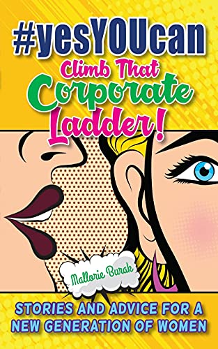 #yesYOUcan Climb That Corporate ladder!: Stories and Advice for a New Generation of Women