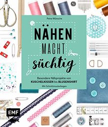 Nähen macht süchtig!: Besondere Nähprojekte von Kuschelkissen bis Blusenshirt – Mit 2 Schnittmusterbogen