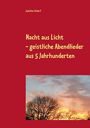 Nacht aus Licht: 526 geistliche Abendlieder und -gedichte aus 5 Jahrhunderten