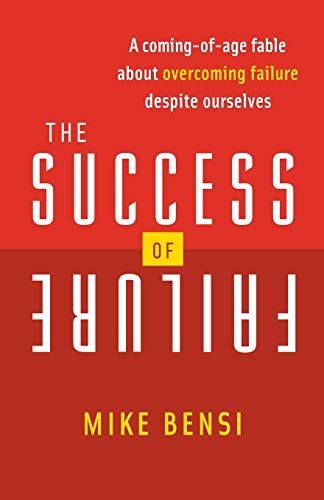 Success of Failure: A Coming of Age Fable About Overcoming Failure Despite Ourselves