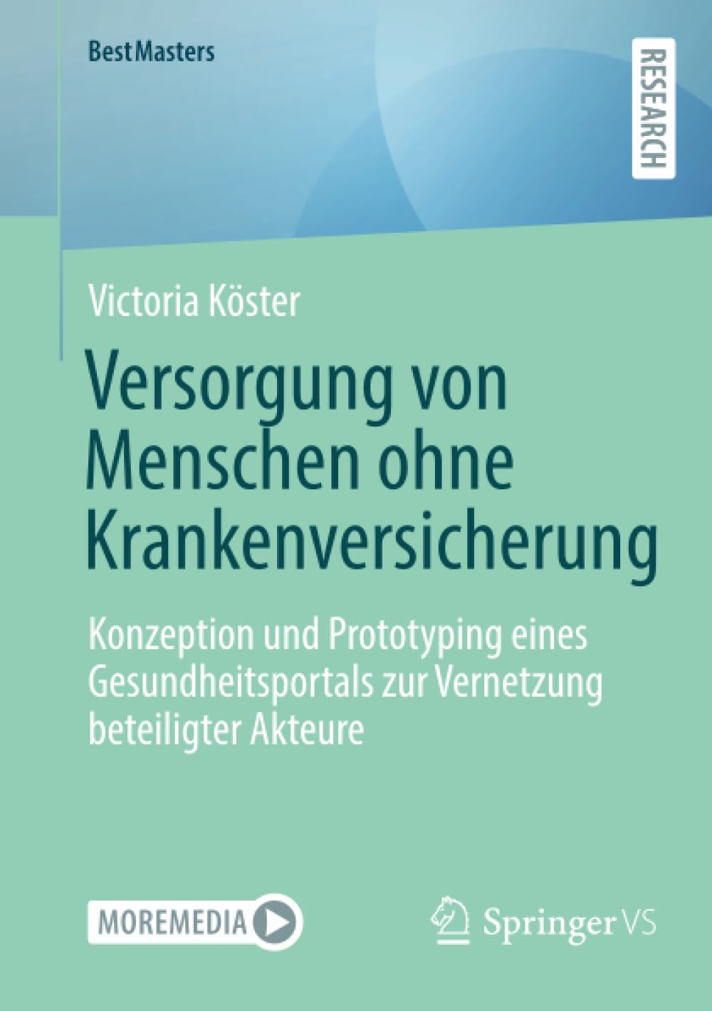 Versorgung von Menschen ohne Krankenversicherung: Konzeption und Prototyping eines Gesundheitsportals zur Vernetzung beteiligter Akteure (BestMasters)