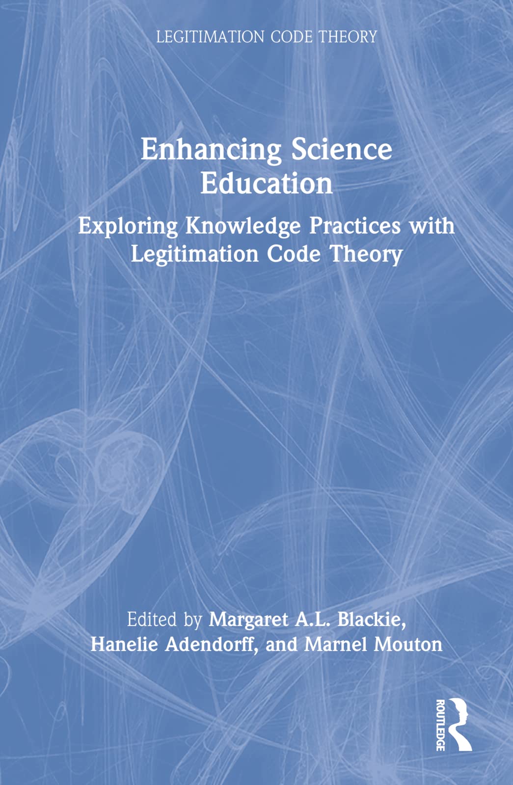 Enhancing Science Education: Exploring Knowledge Practices with Legitimation Code Theory (Legitimation Code Theory: Knowledge-Building in Research and Practice)