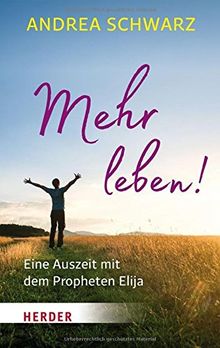 Mehr leben!: Eine Auszeit mit dem Propheten Elija (HERDER spektrum)