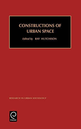 Constructions of Urban Space (Research in Urban Sociology): Constructions of Urban Space Vol 5