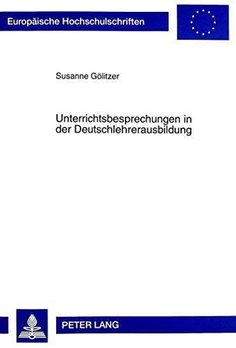 Unterrichtsbesprechungen in der Deutschlehrerausbildung: Falluntersuchungen zur Ausbildungspraxis im Grundschullehramt (Europäische Hochschulschriften - Reihe XI)
