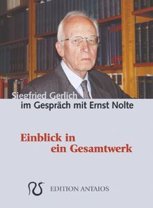 Siegfried Gerlich im Gespräch mit Ernst Nolte. Einblick in ein Gesamtwerk