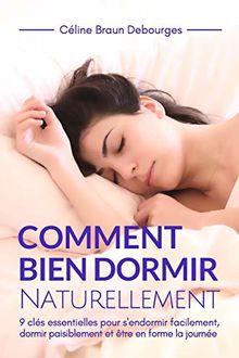 COMMENT BIEN DORMIR NATURELLEMENT: 9 clés essentielles pour s'endormir facilement, dormir paisiblement et être en forme la journée