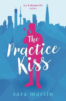 The Practice Kiss (My K-Drama Life, Band 1)