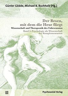 Der Besen, mit dem die Hexe fliegt: Wissenschaft und Therapeutik des Unbewussten - Band 1: Psychologie als Wissenschaft der Komplementarität (Bibliothek der Psychoanalyse)