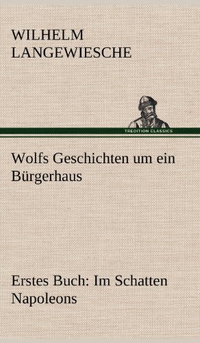 Wolfs Geschichten um ein Bürgerhaus - Erstes Buch: Im Schatten Napoleons
