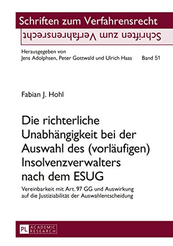 Die richterliche Unabhängigkeit bei der Auswahl des (vorläufigen) Insolvenzverwalters nach dem ESUG: Vereinbarkeit mit Art. 97 GG und Auswirkung auf ... (Schriften zum Verfahrensrecht)