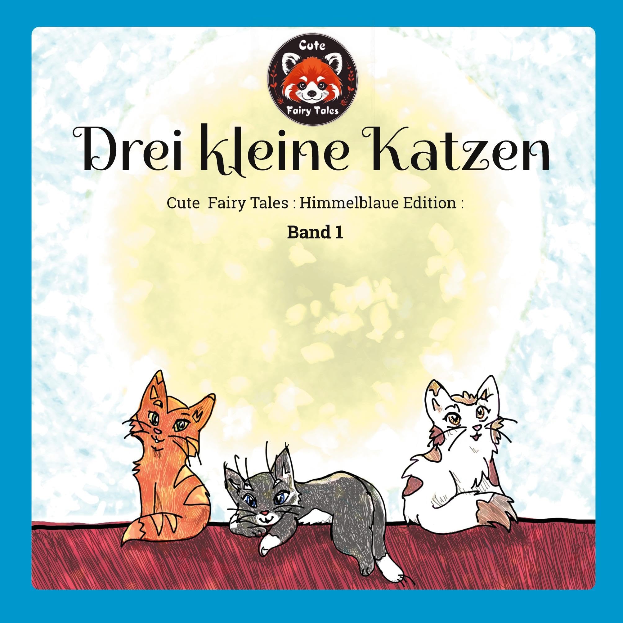Drei kleine Katzen (Cute Fairy Tales: Himmelblaue Edition: Tierkinder-Geschichten)