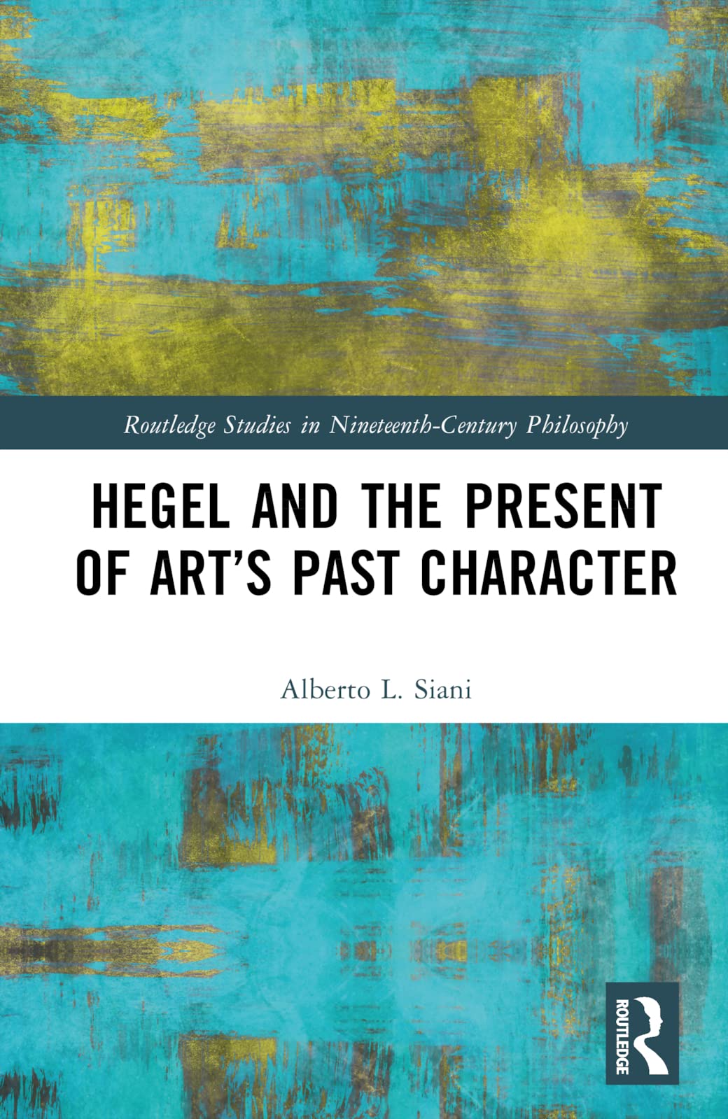 Hegel and the Present of Art’s Past Character (Routledge Studies in Nineteenth-Century Philosophy)