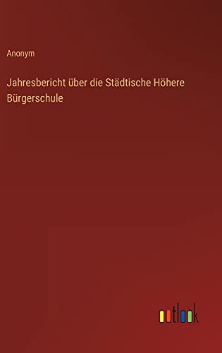 Jahresbericht über die Städtische Höhere Bürgerschule