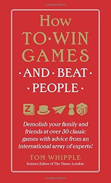 How to Win Games and Beat People: Demolish Your Family and Friends at over 30 Classic Games with Advice from an International Array of Experts