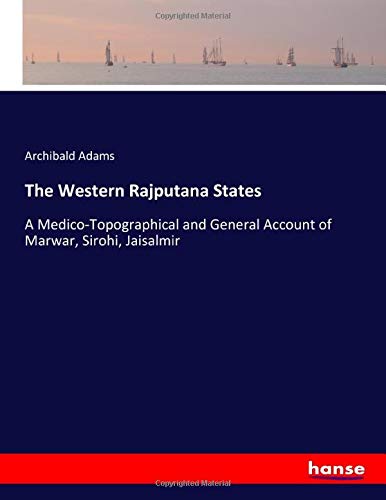 The Western Rajputana States: A Medico-Topographical and General Account of Marwar, Sirohi, Jaisalmir