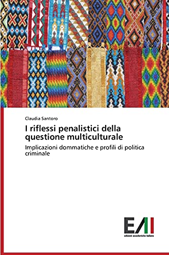 I riflessi penalistici della questione multiculturale: Implicazioni dommatiche e profili di politica criminale
