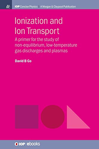 Ionization and Ion Transport: A Primer for the Study of Non-Equilibrium, Low-Temperature Gas Discharges and Plasmas (Iop Concise Physics)