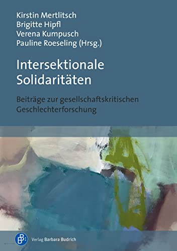 Intersektionale Solidaritäten: Beiträge zur gesellschaftskritischen Geschlechterforschung