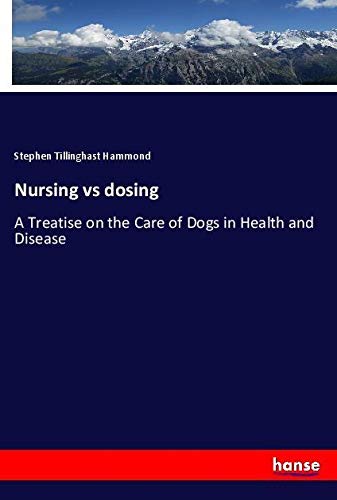 Nursing vs dosing: A Treatise on the Care of Dogs in Health and Disease