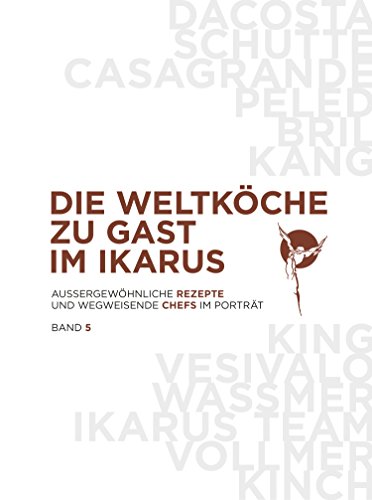Die Weltköche zu Gast im Ikarus: Außergewöhnliche Rezepte und wegweisende Chefs im Portrait: Band 5