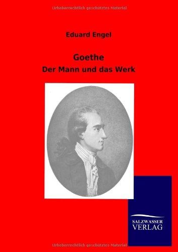 Goethe: Der Mann und das Werk
