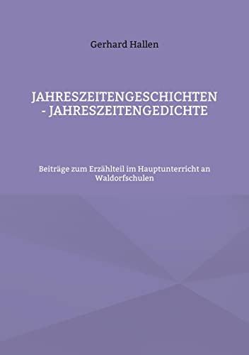 Jahreszeitengeschichten - Jahreszeitengedichte: Beiträge zum Erzählteil im Hauptunterricht an Waldorfschulen