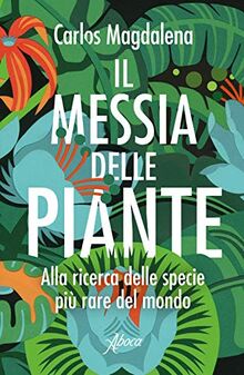 Il messia delle piante. Alla ricerca delle specie più rare del mondo