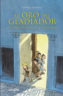 El oro del gladiador : una novela policíaca de la Antigua Roma (LITERATURA INFANTIL (6-11 años) - Narrativa infantil)